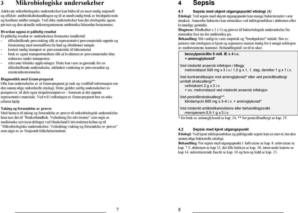 Hvordan oppnå et pålitelig resultat Et pålitelig resultat av undrsøkelsen forutsetter imidlertid: - tilfredstillende prøvetaking slik at representativt prøvemateriale oppnås og forurensing med