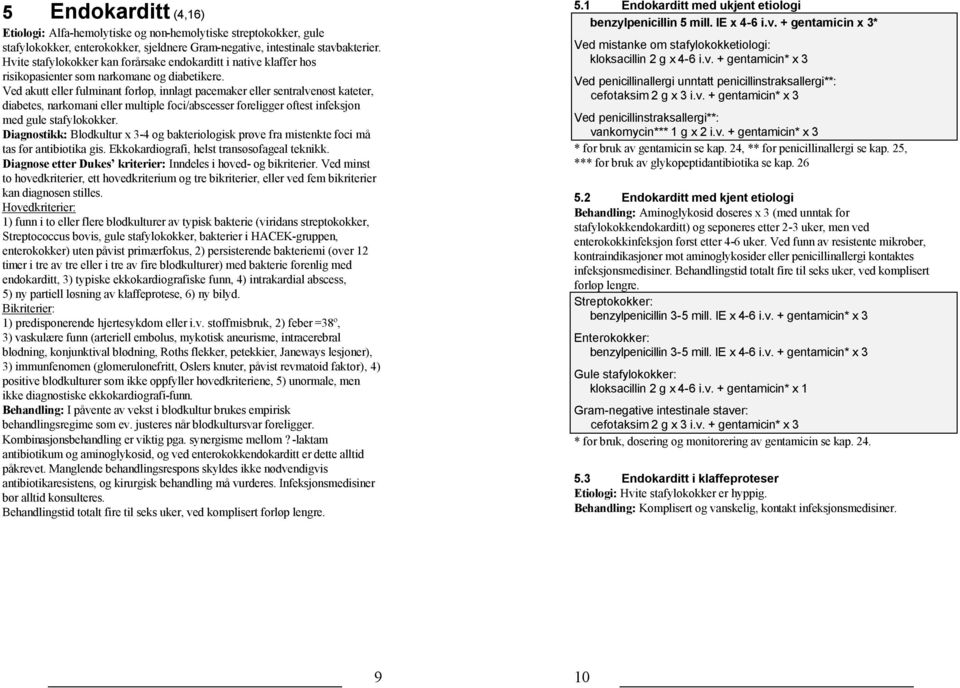 Ved akutt eller fulminant forløp, innlagt pacemaker eller sentralvenøst kateter, diabetes, narkomani eller multiple foci/abscesser foreligger oftest infeksjon med gule stafylokokker.