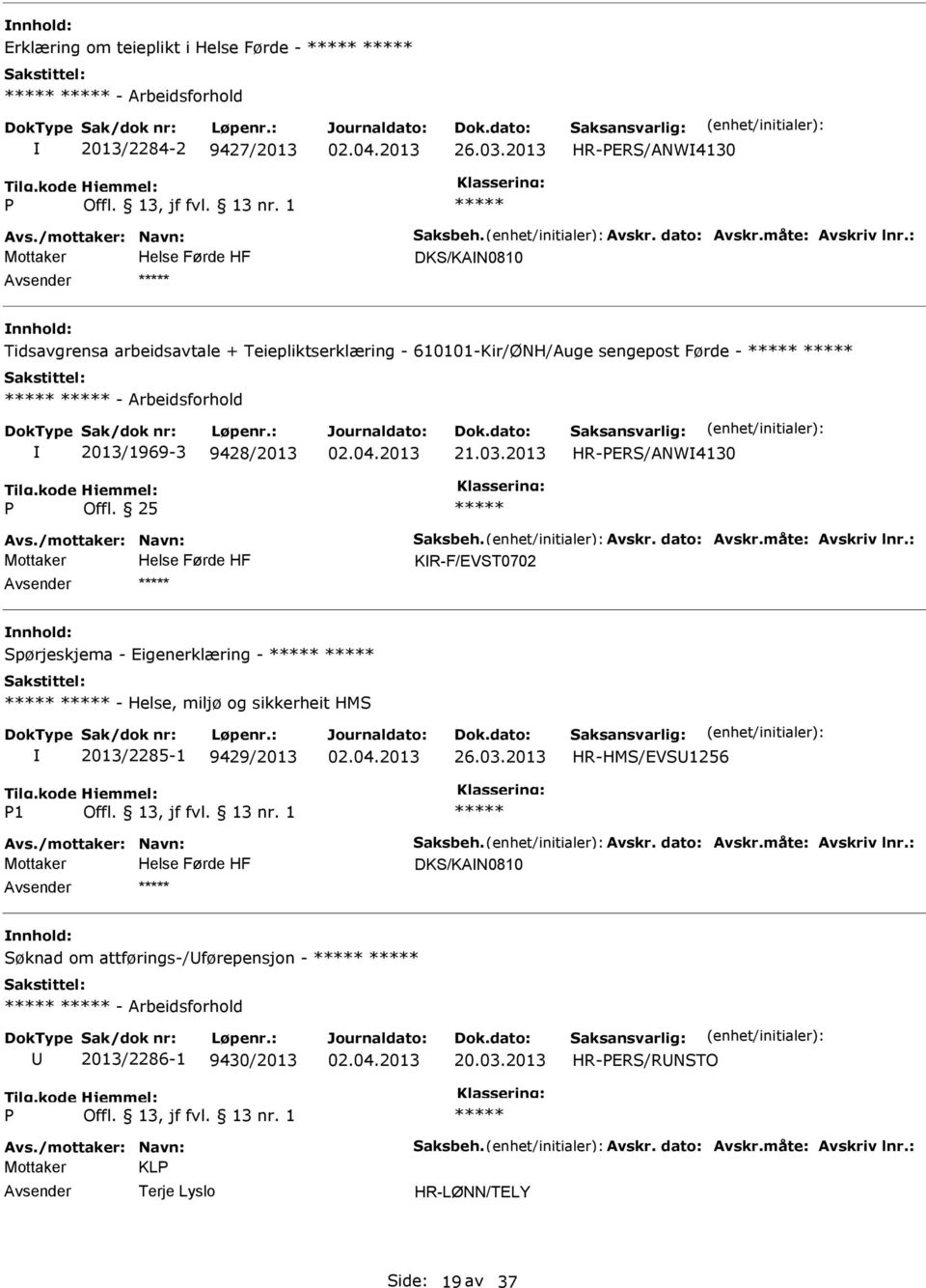 /mottaker: Navn: Saksbeh. Avskr. dato: Avskr.måte: Avskriv lnr.: KR-F/EVST0702 Spørjeskjema - Eigenerklæring - - Helse, miljø og sikkerheit HMS 1 2013/2285-1 9429/2013 HR-HMS/EVS1256 Avs.