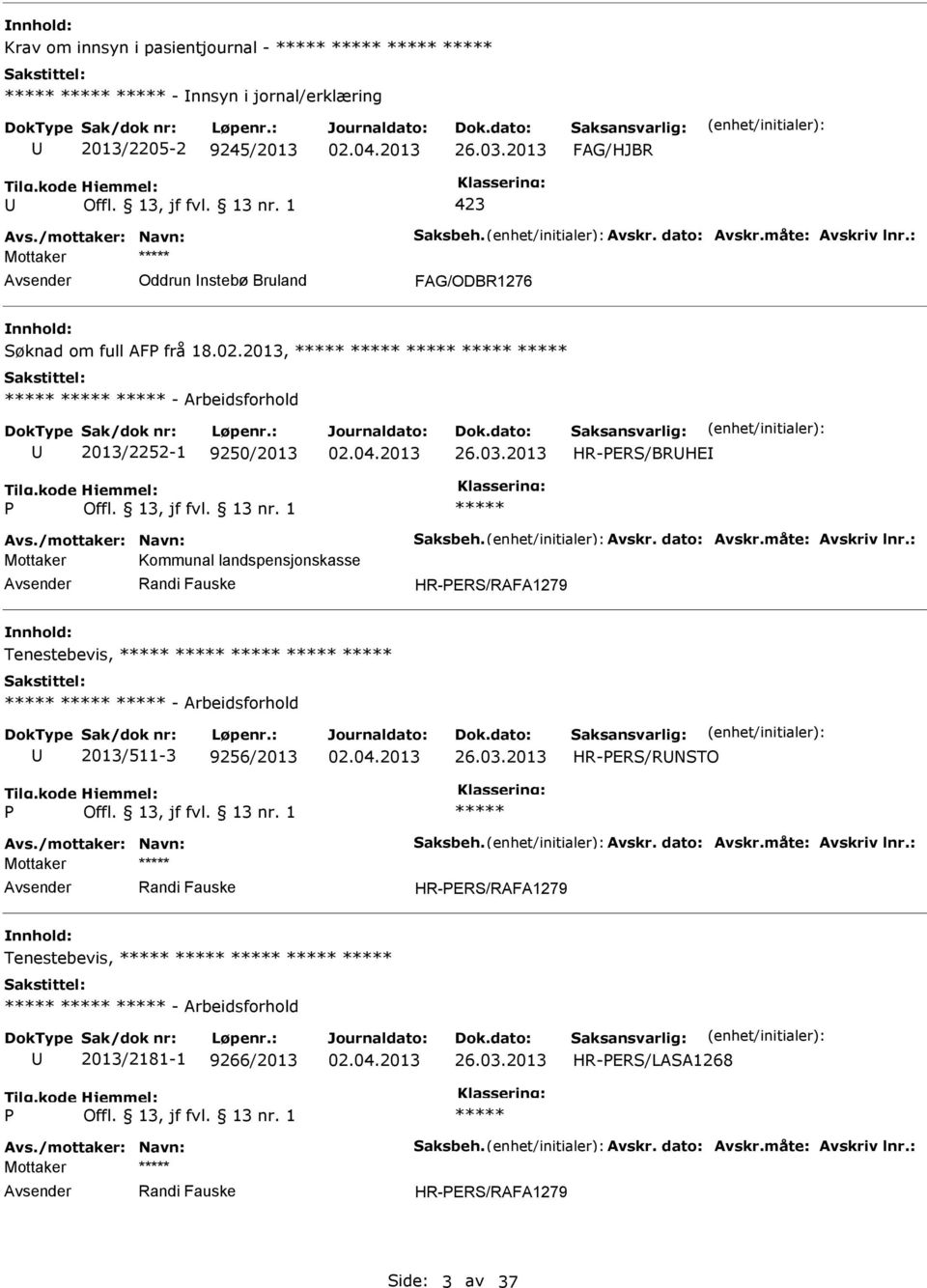 : Mottaker Kommunal landspensjonskasse Randi Fauske HR-ERS/RAFA1279 Tenestebevis, - Arbeidsforhold 2013/511-3 9256/2013 HR-ERS/RNSTO Avs./mottaker: Navn: Saksbeh. Avskr. dato: Avskr.