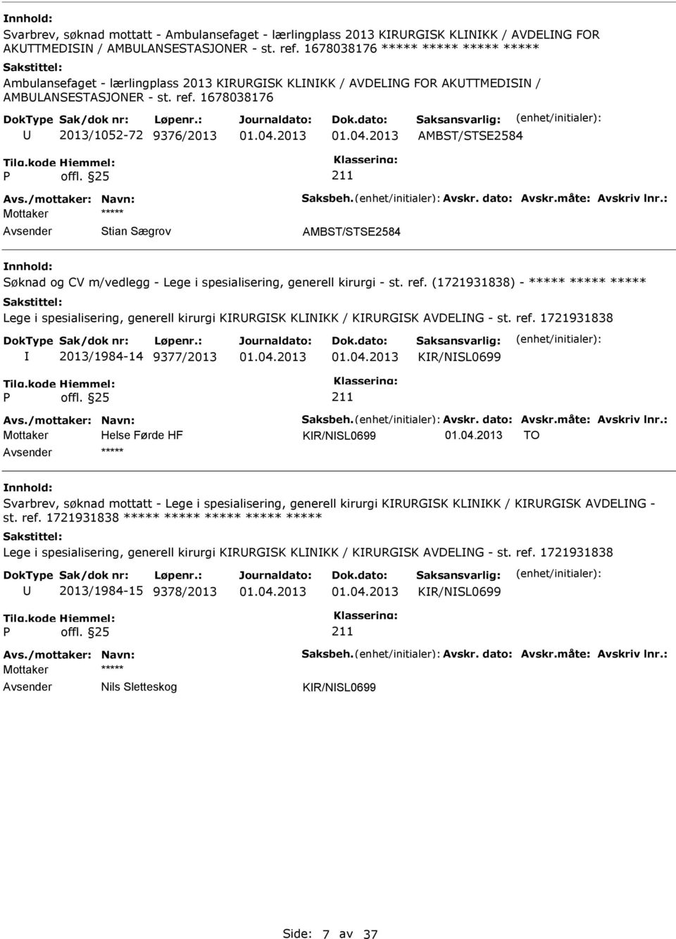 dato: Avskr.måte: Avskriv lnr.: Mottaker Stian Sægrov AMBST/STSE2584 Søknad og CV m/vedlegg - Lege i spesialisering, generell kirurgi - st. ref.