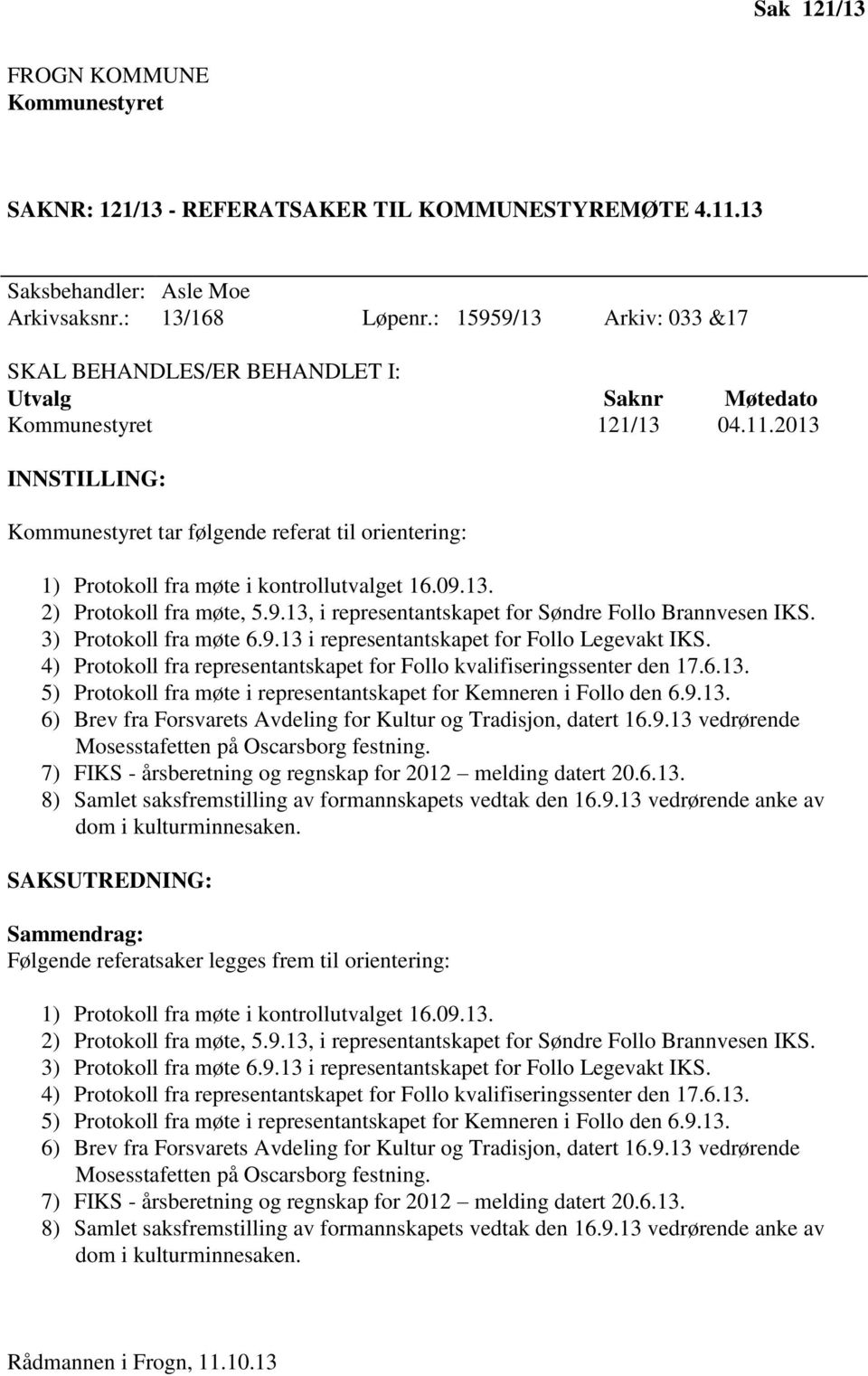 2013 INNSTILLING: Kommunestyret tar følgende referat til orientering: 1) Protokoll fra møte i kontrollutvalget 16.09.13. 2) Protokoll fra møte, 5.9.13, i representantskapet for Søndre Follo Brannvesen IKS.