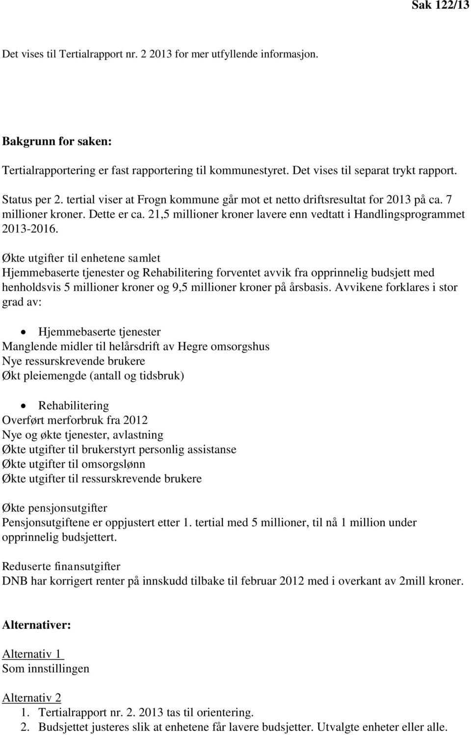 Økte utgifter til enhetene samlet Hjemmebaserte tjenester og Rehabilitering forventet avvik fra opprinnelig budsjett med henholdsvis 5 millioner kroner og 9,5 millioner kroner på årsbasis.