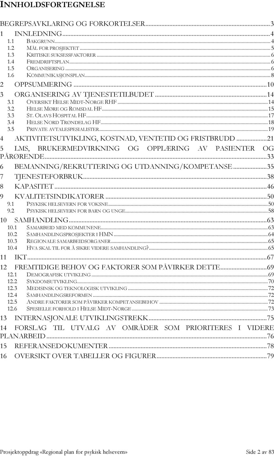 .. 17 3.4 HELSE NORD TRØNDELAG HF... 18 3.5 PRIVATE AVTALESPESIALISTER... 19 4 AKTIVITETSUTVIKLING, KOSTNAD, VENTETID OG FRISTBRUDD... 21 5 LMS, BRUKERMEDVIRKNING OG OPPLÆRING AV PASIENTER OG PÅRØRENDE.