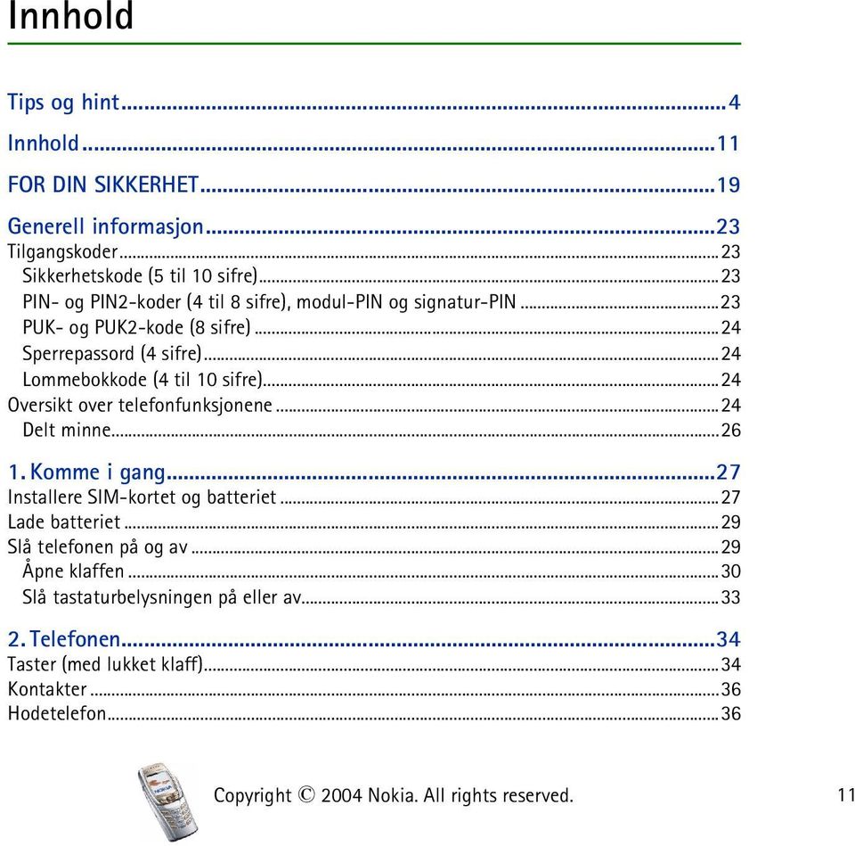 ..24 Lommebokkode (4 til 10 sifre)...24 Oversikt over telefonfunksjonene...24 Delt minne...26 1. Komme i gang...27 Installere SIM-kortet og batteriet.