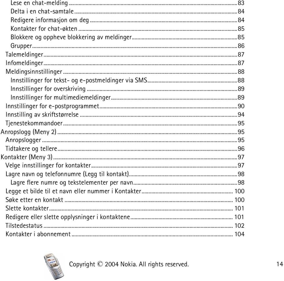 ..89 Innstillinger for e-postprogrammet...90 Innstilling av skriftstørrelse...94 Tjenestekommandoer...95 Anropslogg (Meny 2)...95 Anropslogger...95 Tidtakere og tellere...96 Kontakter (Meny 3).