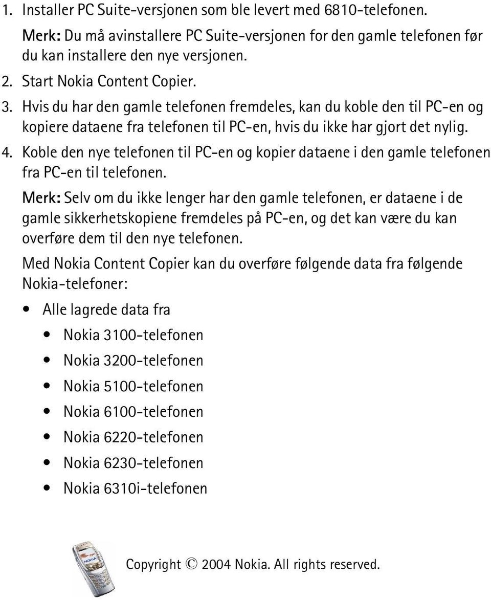 Koble den nye telefonen til PC-en og kopier dataene i den gamle telefonen fra PC-en til telefonen.