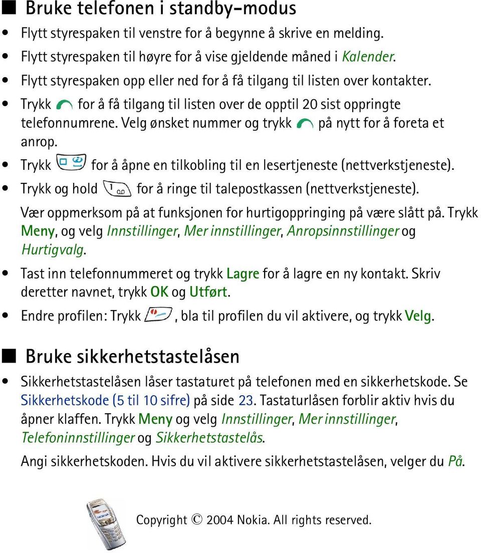 Velg ønsket nummer og trykk på nytt for å foreta et anrop. Trykk for å åpne en tilkobling til en lesertjeneste (nettverkstjeneste). Trykk og hold for å ringe til talepostkassen (nettverkstjeneste).