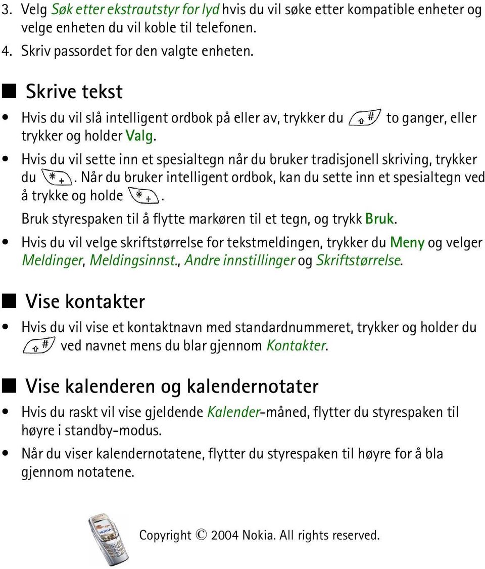 Når du bruker intelligent ordbok, kan du sette inn et spesialtegn ved å trykke og holde. Bruk styrespaken til å flytte markøren til et tegn, og trykk Bruk.