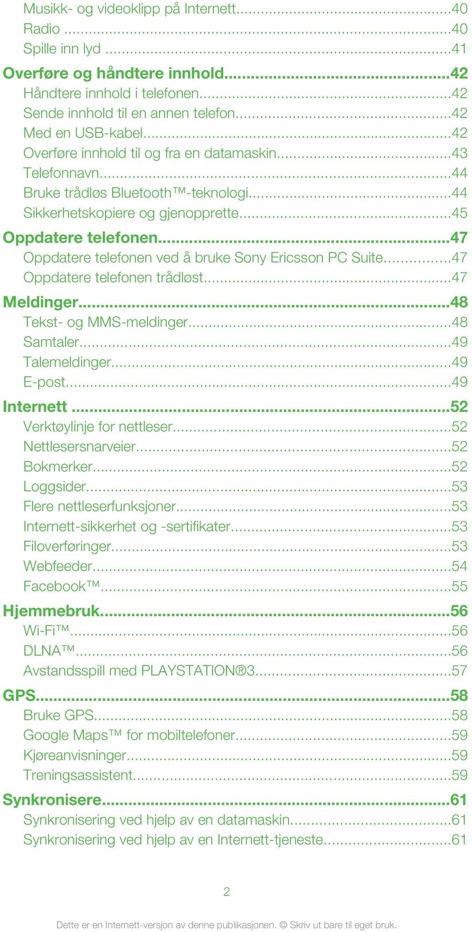 ..47 Oppdatere telefonen ved å bruke Sony Ericsson PC Suite...47 Oppdatere telefonen trådløst...47 Meldinger...48 Tekst- og MMS-meldinger...48 Samtaler...49 Talemeldinger...49 E-post...49 Internett.