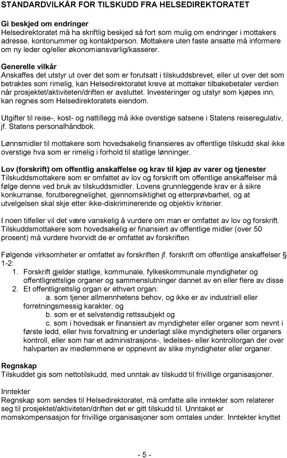 Generelle vilkår Anskaffes det utstyr ut over det som er forutsatt i tilskuddsbrevet, eller ut over det som betraktes som rimelig, kan Helsedirektoratet kreve at mottaker tilbakebetaler verdien når