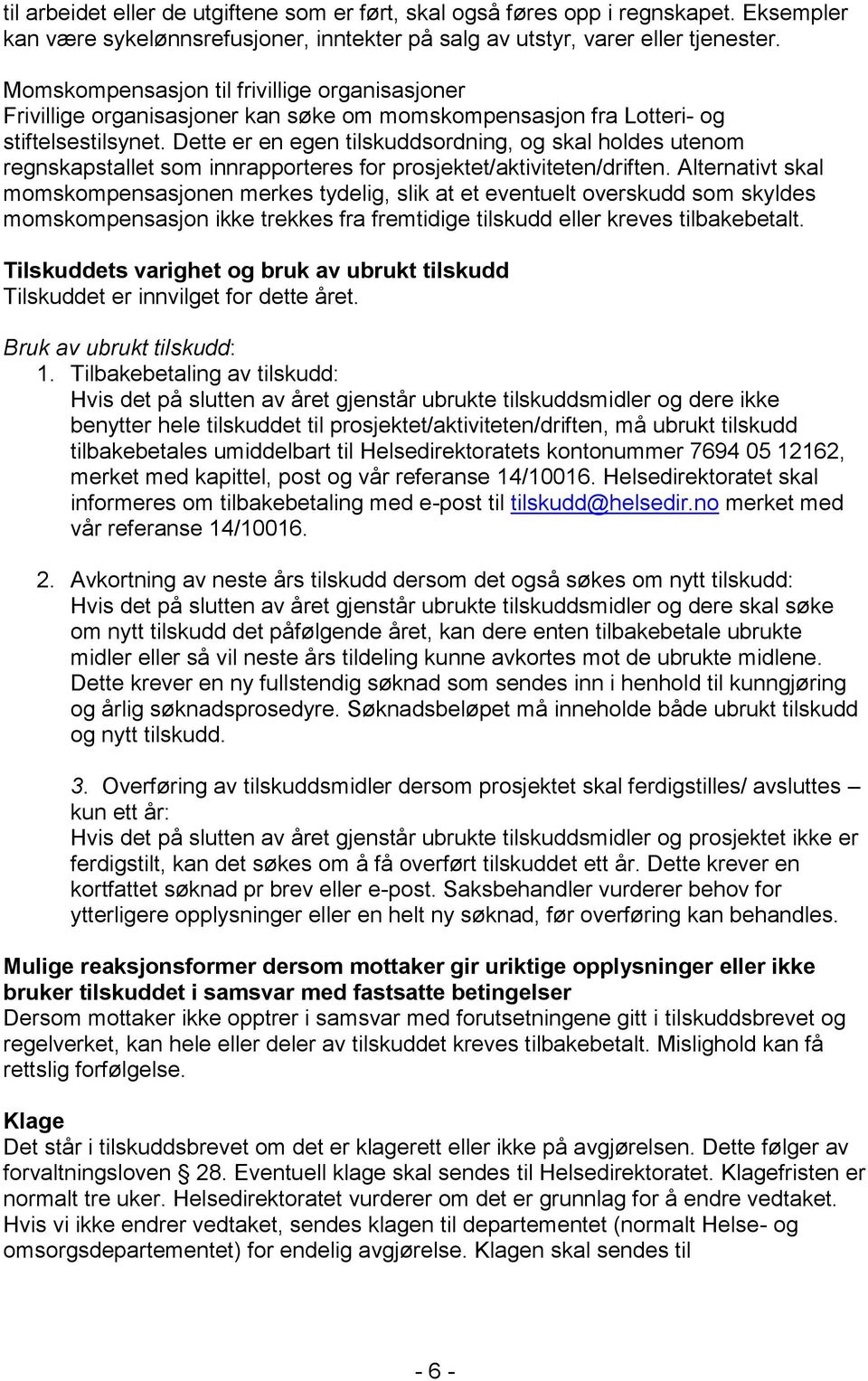 Dette er en egen tilskuddsordning, og skal holdes utenom regnskapstallet som innrapporteres for prosjektet/aktiviteten/driften.