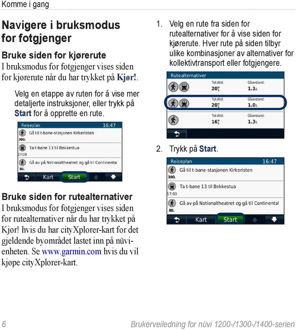 Hver rute på siden tilbyr ulike kombinasjoner av alternativer for kollektivtransport eller fotgjengere. 2. Trykk på Start.