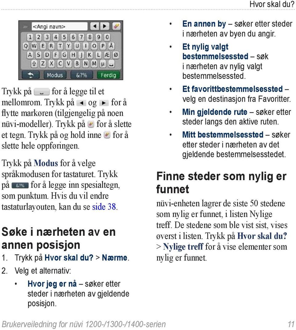 Hvis du vil endre tastaturlayouten, kan du se side 38. Søke i nærheten av en annen posisjon 1. Trykk på Hvor skal du? > Nærme. 2.