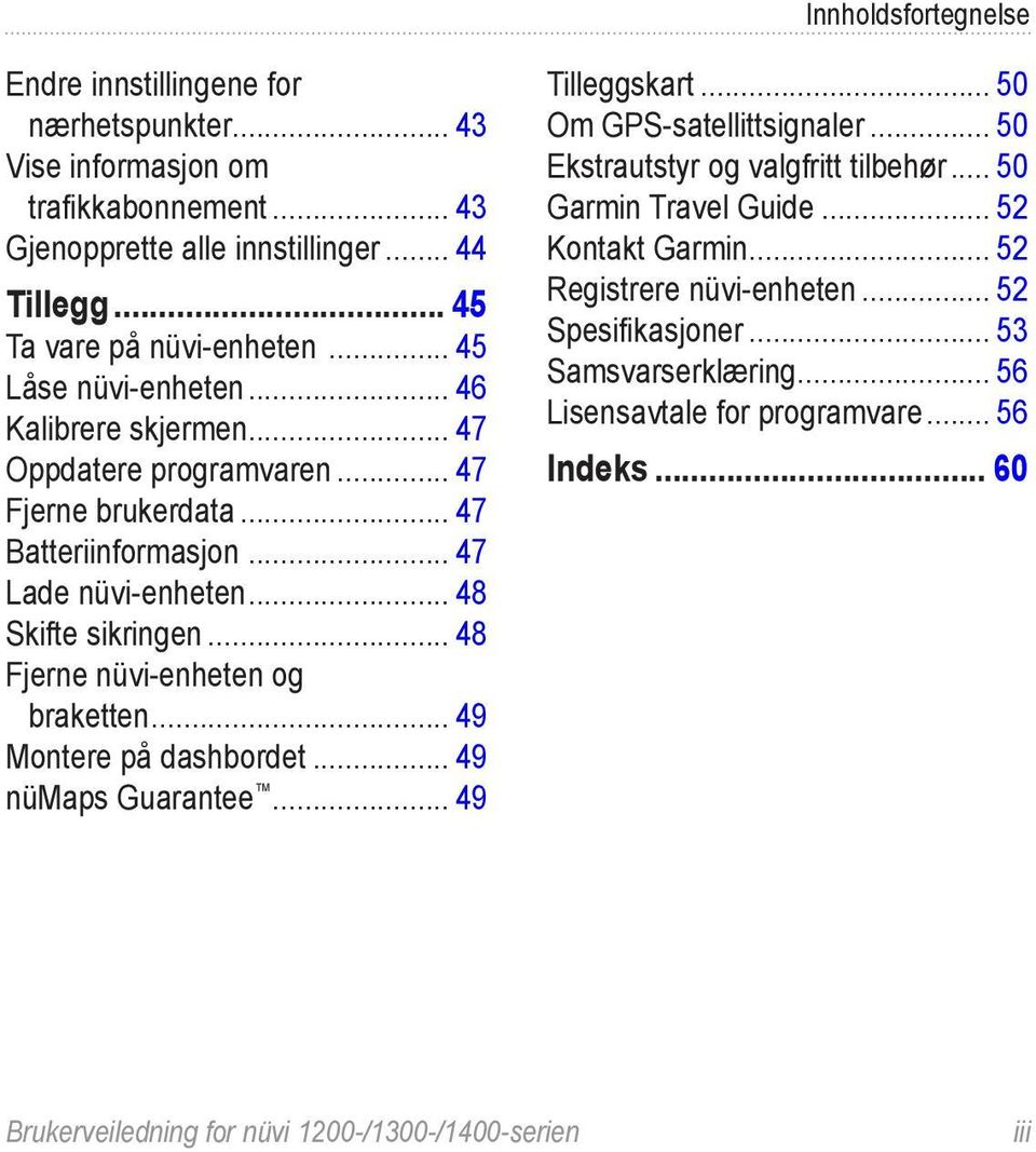 .. 48 Fjerne nüvi-enheten og braketten... 49 Montere på dashbordet... 49 nümaps Guarantee... 49 Tilleggskart... 50 Om GPS-satellittsignaler... 50 Ekstrautstyr og valgfritt tilbehør.