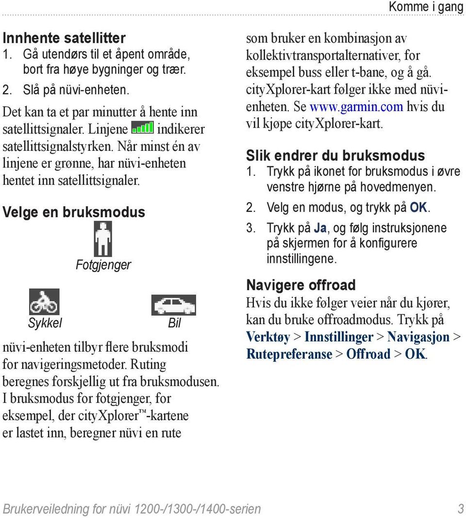 Velge en bruksmodus Fotgjenger Sykkel Bil nüvi-enheten tilbyr flere bruksmodi for navigeringsmetoder. Ruting beregnes forskjellig ut fra bruksmodusen.