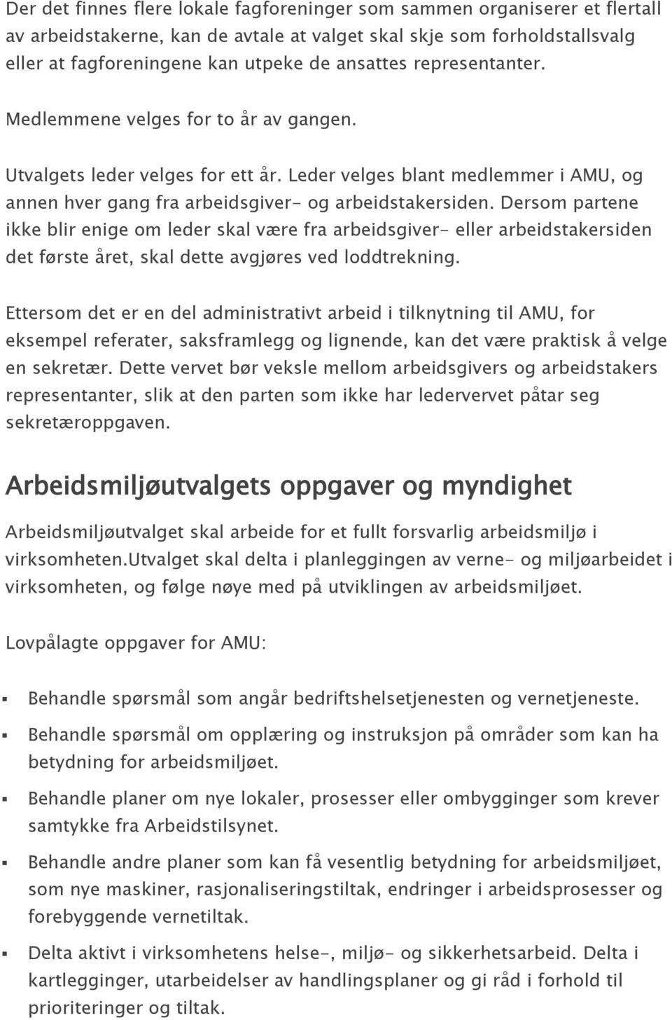 Dersom partene ikke blir enige om leder skal være fra arbeidsgiver- eller arbeidstakersiden det første året, skal dette avgjøres ved loddtrekning.