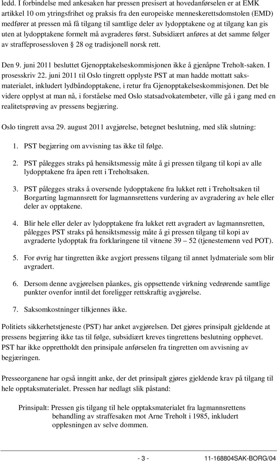 Subsidiært anføres at det samme følger av straffeprosessloven 28 og tradisjonell norsk rett. Den 9. juni 2011 besluttet Gjenopptakelseskommisjonen ikke å gjenåpne Treholt-saken. I prosesskriv 22.