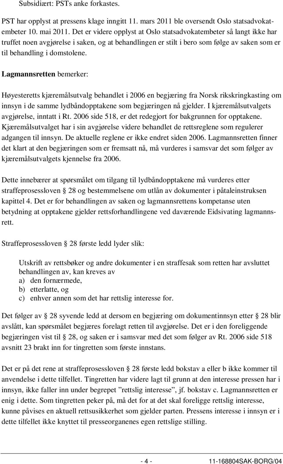 Lagmannsretten bemerker: Høyesteretts kjæremålsutvalg behandlet i 2006 en begjæring fra Norsk rikskringkasting om innsyn i de samme lydbåndopptakene som begjæringen nå gjelder.