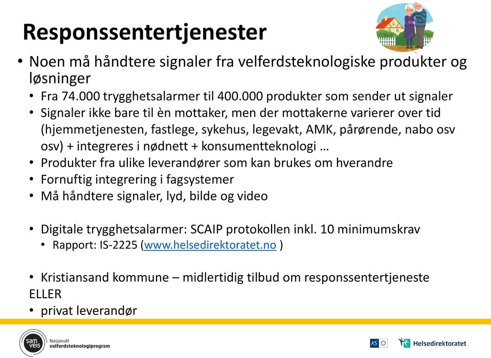 nabo osv osv) + integreres i nødnett + konsumentteknologi Produkter fra ulike leverandører som kan brukes om hverandre Fornuftig integrering i fagsystemer Må håndtere