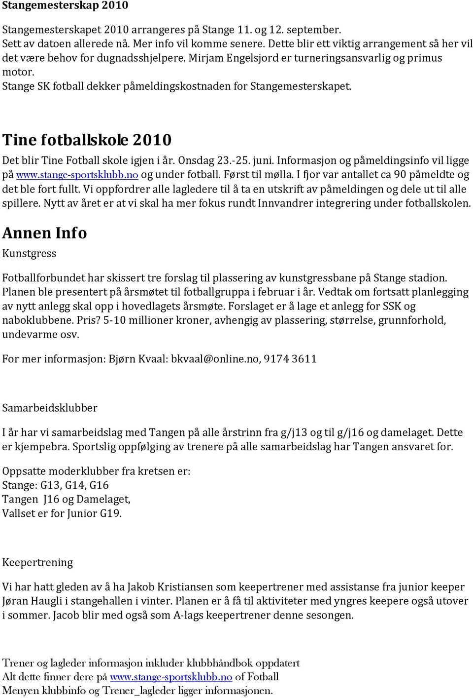 Stange SK fotball dekker påmeldingskostnaden for Stangemesterskapet. Tine fotballskole 2010 Det blir Tine Fotball skole igjen i år. Onsdag 23.-25. juni. Informasjon og påmeldingsinfo vil ligge på www.