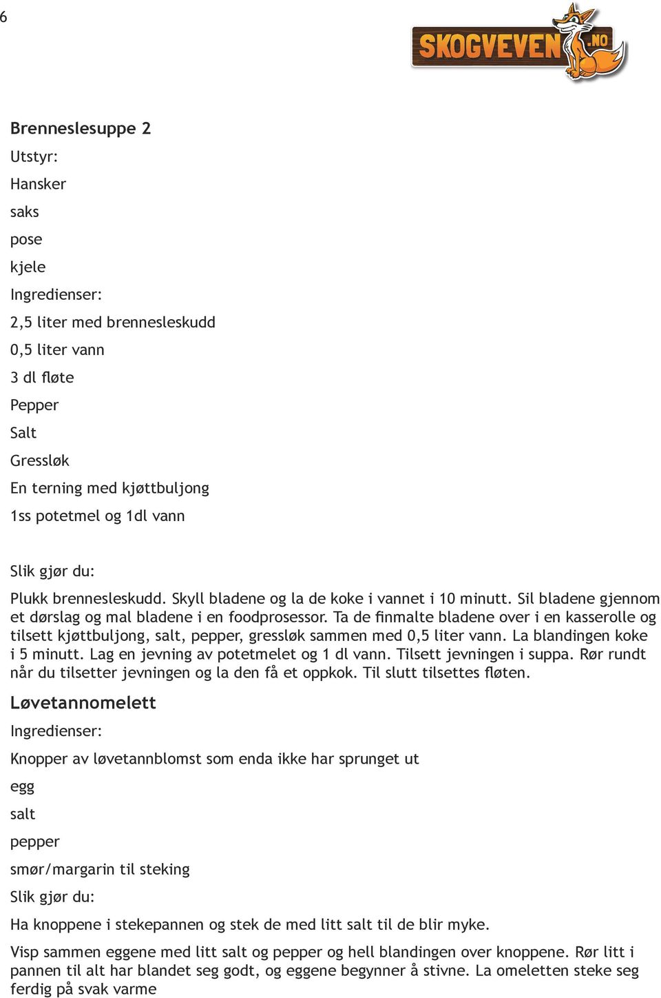 Ta de finmalte bladene over i en kasserolle og tilsett kjøttbuljong, salt, pepper, gressløk sammen med 0,5 liter vann. La blandingen koke i 5 minutt. Lag en jevning av potetmelet og 1 dl vann.