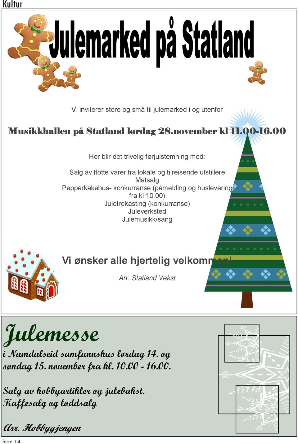 (påmelding og huslevering fra kl 10.00) Juletrekasting (konkurranse) Juleverksted Julemusikk/sang Vi ønsker alle hjertelig velkommen! Arr.