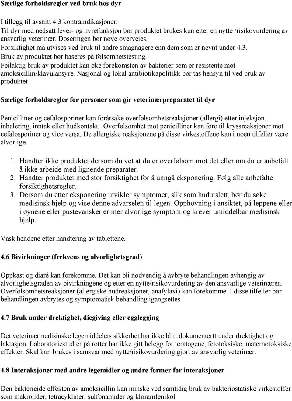 Forsiktighet må utvises ved bruk til andre smågnagere enn dem som er nevnt under 4.3. Bruk av produktet bør baseres på følsomhetstesting.