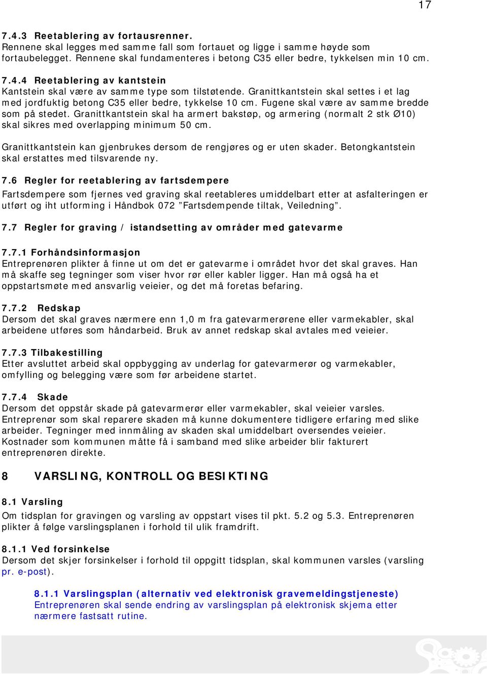 Granittkantstein skal settes i et lag med jordfuktig betong C35 eller bedre, tykkelse 10 cm. Fugene skal være av samme bredde som på stedet.