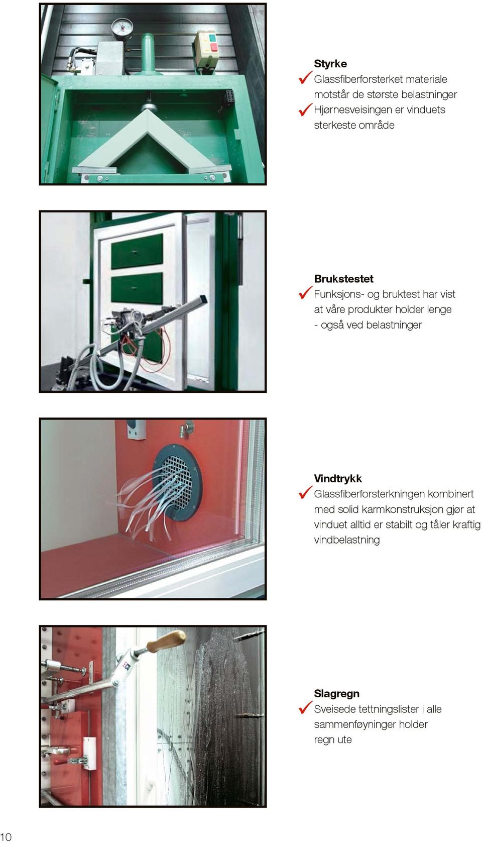 belastninger Vindtrykk Glassfiberforsterkningen kombinert med solid karmkonstruksjon gjør at vinduet