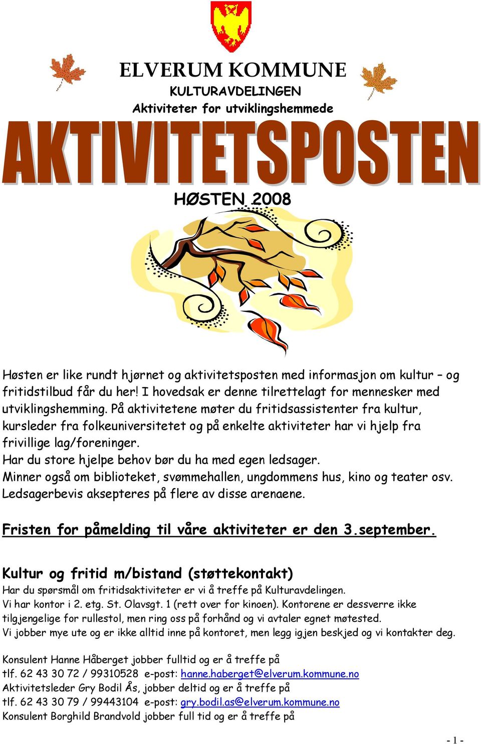 På aktivitetene møter du fritidsassistenter fra kultur, kursleder fra folkeuniversitetet og på enkelte aktiviteter har vi hjelp fra frivillige lag/foreninger.