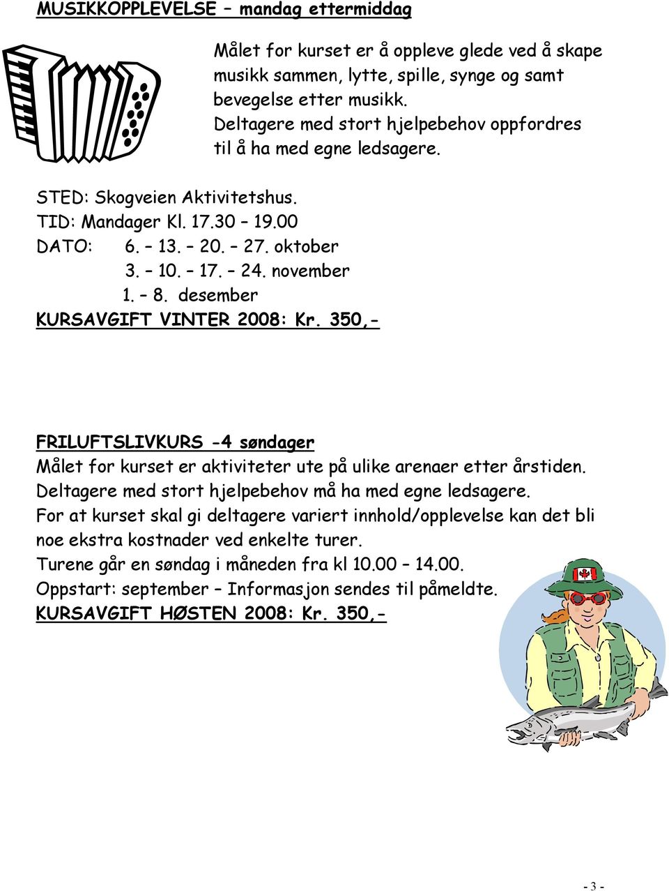 desember KURSAVGIFT VINTER 2008: Kr. 350,- FRILUFTSLIVKURS -4 søndager Målet for kurset er aktiviteter ute på ulike arenaer etter årstiden. Deltagere med stort hjelpebehov må ha med egne ledsagere.