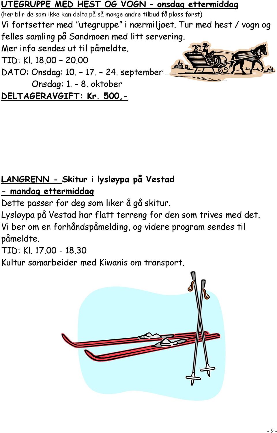 8. oktober DELTAGERAVGIFT: Kr. 500,- LANGRENN - Skitur i lysløypa på Vestad - mandag ettermiddag Dette passer for deg som liker å gå skitur.