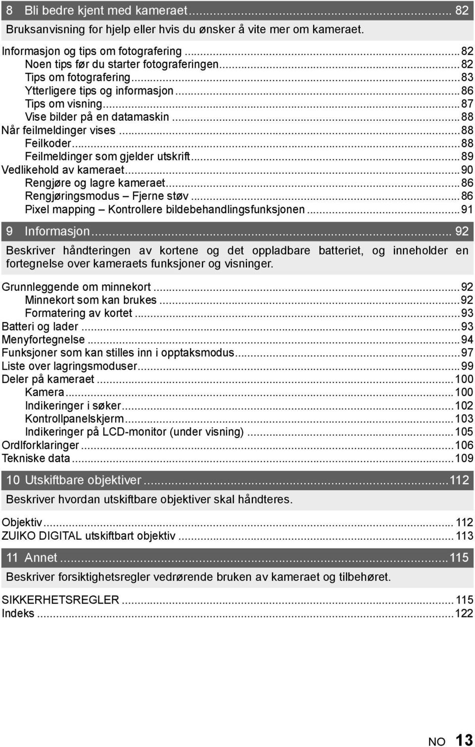 ..88 Feilmeldinger som gjelder utskrift...89 Vedlikehold av kameraet...90 Rengjøre og lagre kameraet...86 Rengjøringsmodus Fjerne støv...86 Pixel mapping Kontrollere bildebehandlingsfunksjonen.