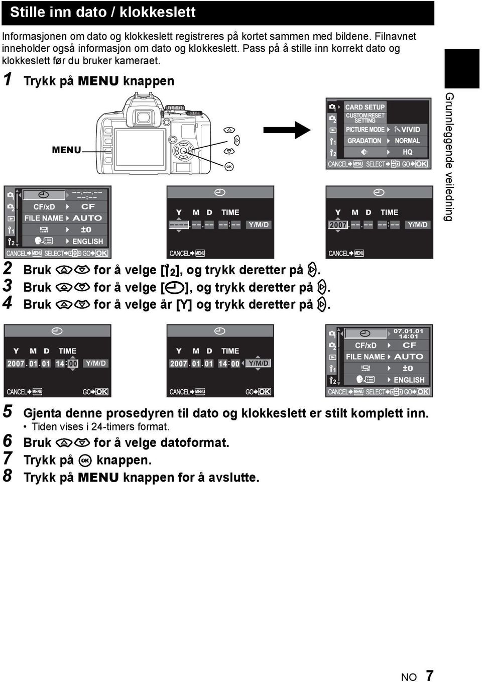 1 Trykk på MENU knappen MENU a d c i Y/M/D CUSTOM RESET SETTING Y/M/D Grunnleggende veiledning 2 Bruk ac for å velge [Z], og trykk deretter på d.