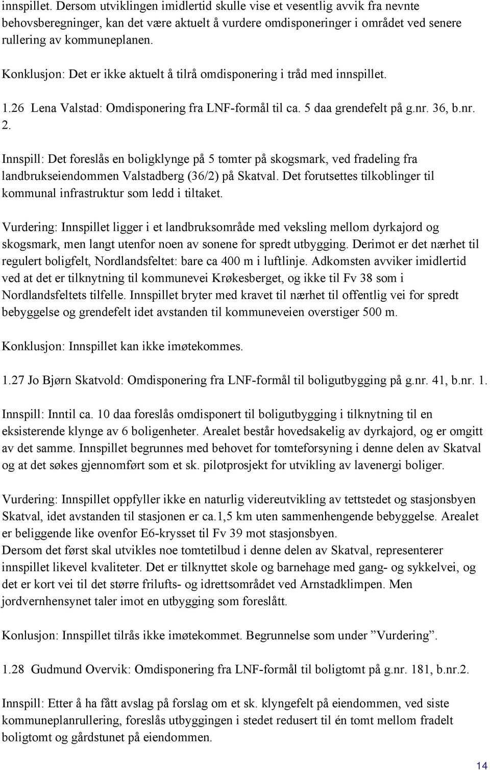 Innspill: Det foreslås en boligklynge på 5 tomter på skogsmark, ved fradeling fra landbrukseiendommen Valstadberg (36/2) på Skatval.