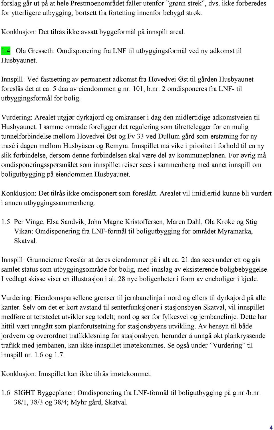 Innspill: Ved fastsetting av permanent adkomst fra Hovedvei Øst til gården Husbyaunet foreslås det at ca. 5 daa av eiendommen g.nr. 101, b.nr. 2 omdisponeres fra LNF- til utbyggingsformål for bolig.