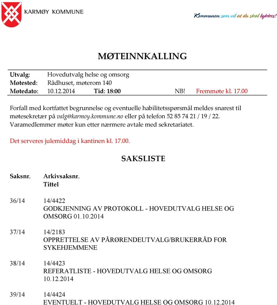 Varamedlemmer møter kun etter nærmere avtale med sekretariatet. Det serveres julemiddag i kantinen kl. 17.00. SAKSLISTE Saksnr. Arkivsaksnr.