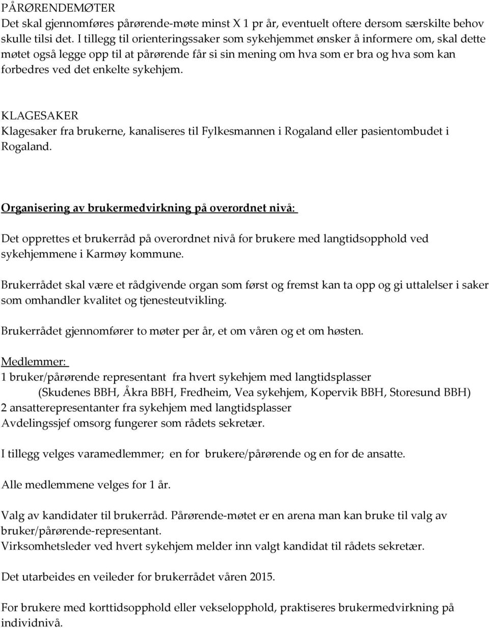 sykehjem. KLAGESAKER Klagesaker fra brukerne, kanaliseres til Fylkesmannen i Rogaland eller pasientombudet i Rogaland.