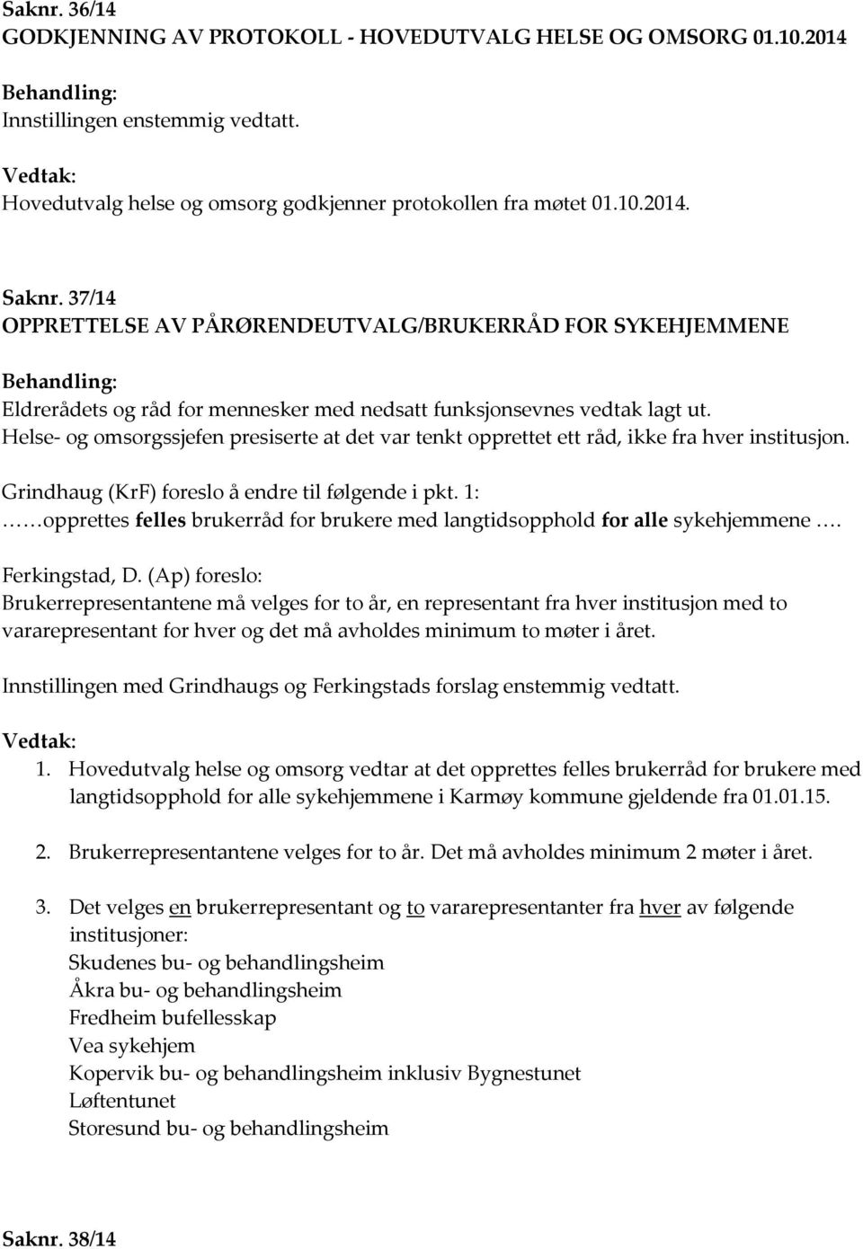 Helse- og omsorgssjefen presiserte at det var tenkt opprettet ett råd, ikke fra hver institusjon. Grindhaug (KrF) foreslo å endre til følgende i pkt.