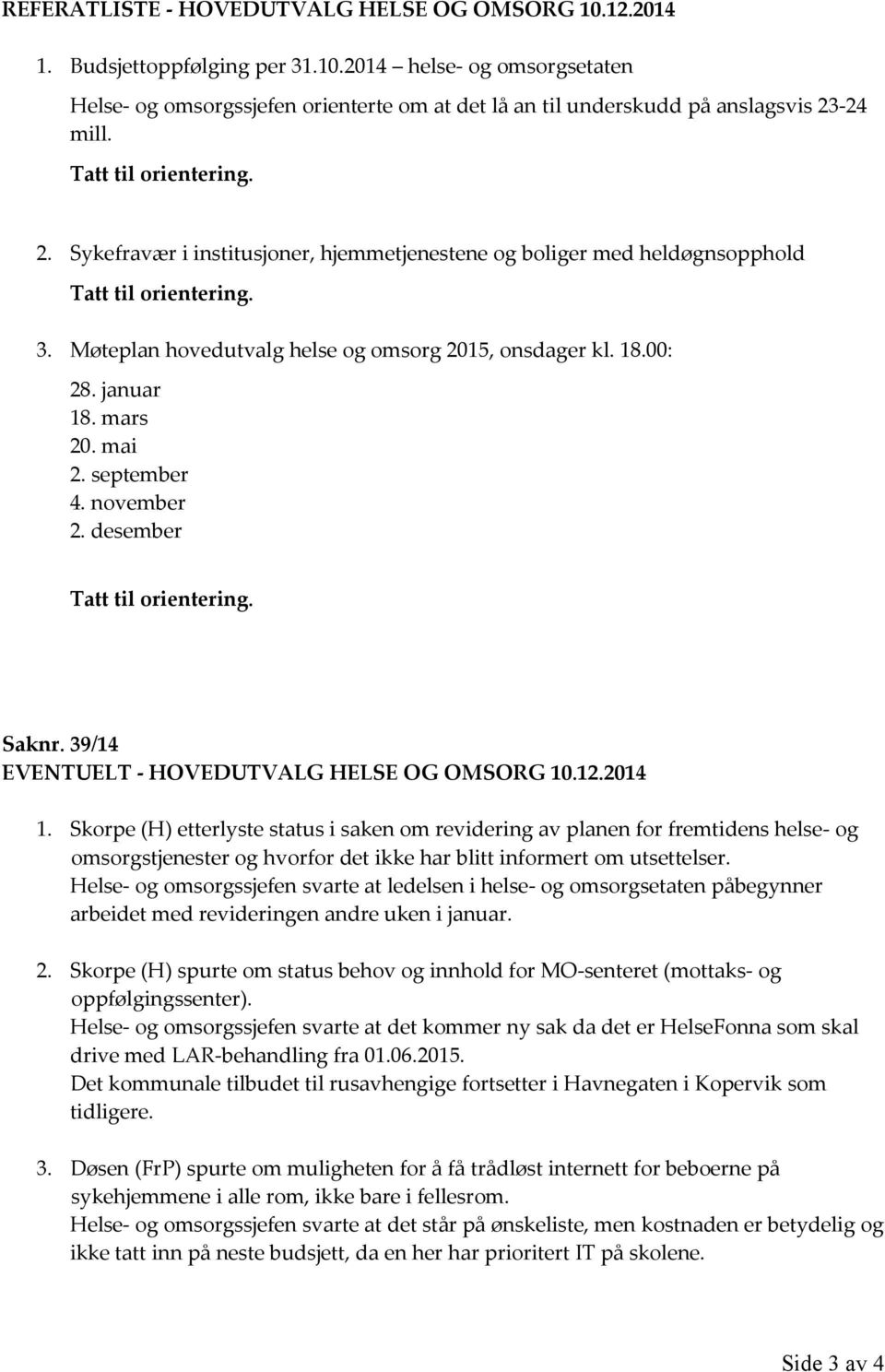 januar 18. mars 20. mai 2. september 4. november 2. desember Tatt til orientering. Saknr. 39/14 EVENTUELT - HOVEDUTVALG HELSE OG OMSORG 10.12.2014 1.