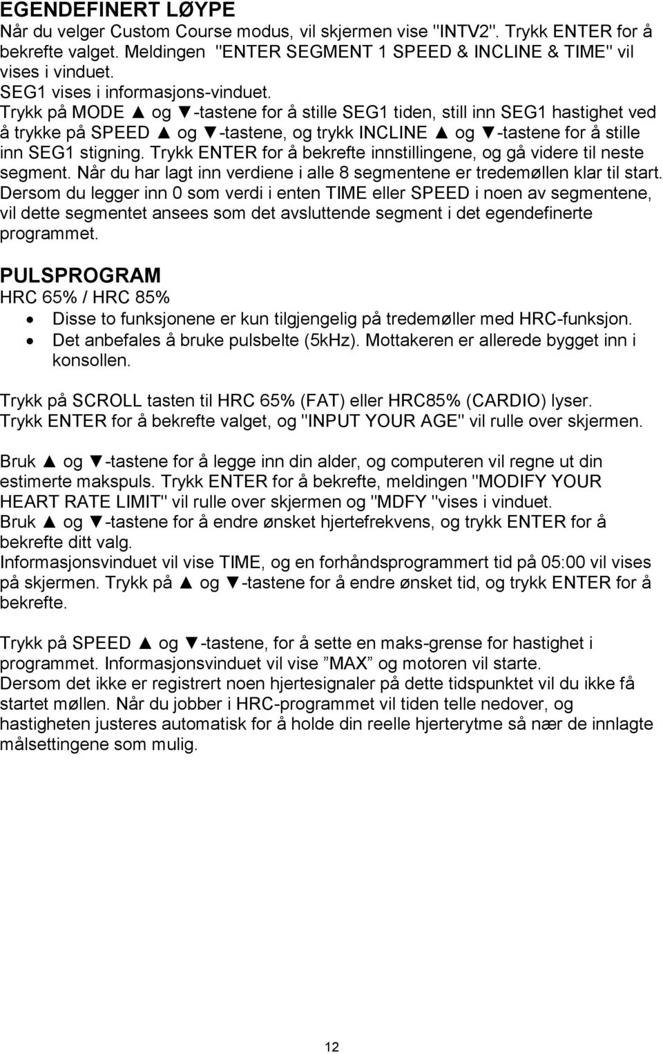 Trykk på MODE og -tastene for å stille SEG1 tiden, still inn SEG1 hastighet ved å trykke på SPEED og -tastene, og trykk INCLINE og -tastene for å stille inn SEG1 stigning.