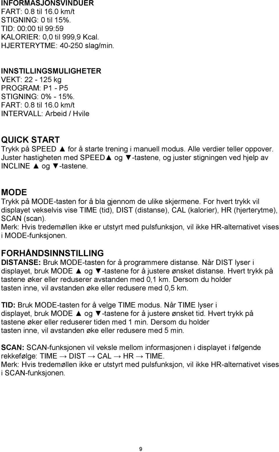 Alle verdier teller oppover. Juster hastigheten med SPEED og -tastene, og juster stigningen ved hjelp av INCLINE og -tastene. MODE Trykk på MODE-tasten for å bla gjennom de ulike skjermene.