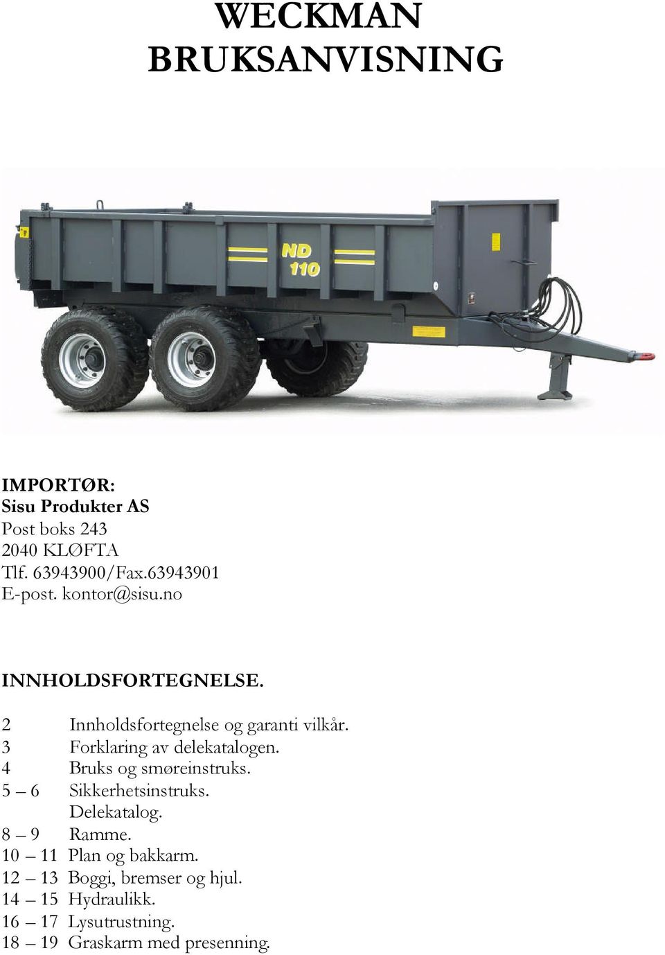 3 Forklaring av delekatalogen. 4 Bruks og smøreinstruks. 5 6 Sikkerhetsinstruks. Delekatalog. 8 9 Ramme.