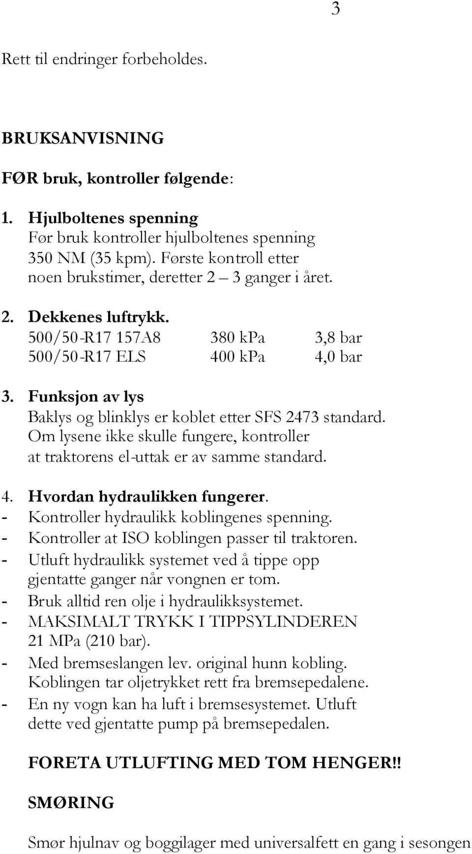 Funksjon av lys Baklys og blinklys er koblet etter SFS 2473 standard. Om lysene ikke skulle fungere, kontroller at traktorens el-uttak er av samme standard. 4. Hvordan hydraulikken fungerer.