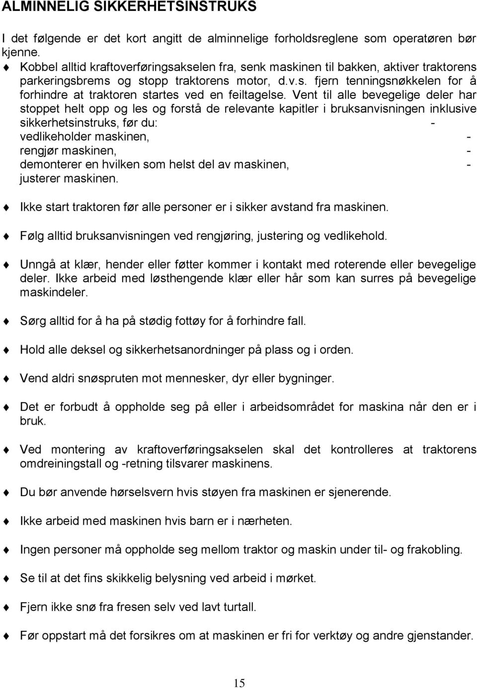 Vent til alle bevegelige deler har stoppet helt opp og les og forstå de relevante kapitler i bruksanvisningen inklusive sikkerhetsinstruks, før du: - vedlikeholder maskinen, - rengjør maskinen, -