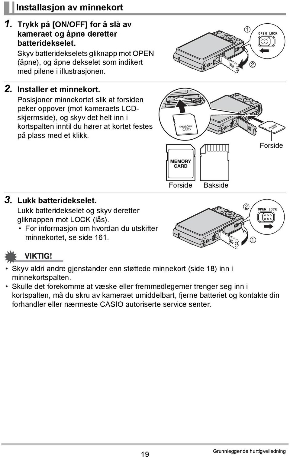 Posisjoner minnekortet slik at forsiden peker oppover (mot kameraets LCDskjermside), og skyv det helt inn i kortspalten inntil du hører at kortet festes på plass med et klikk.