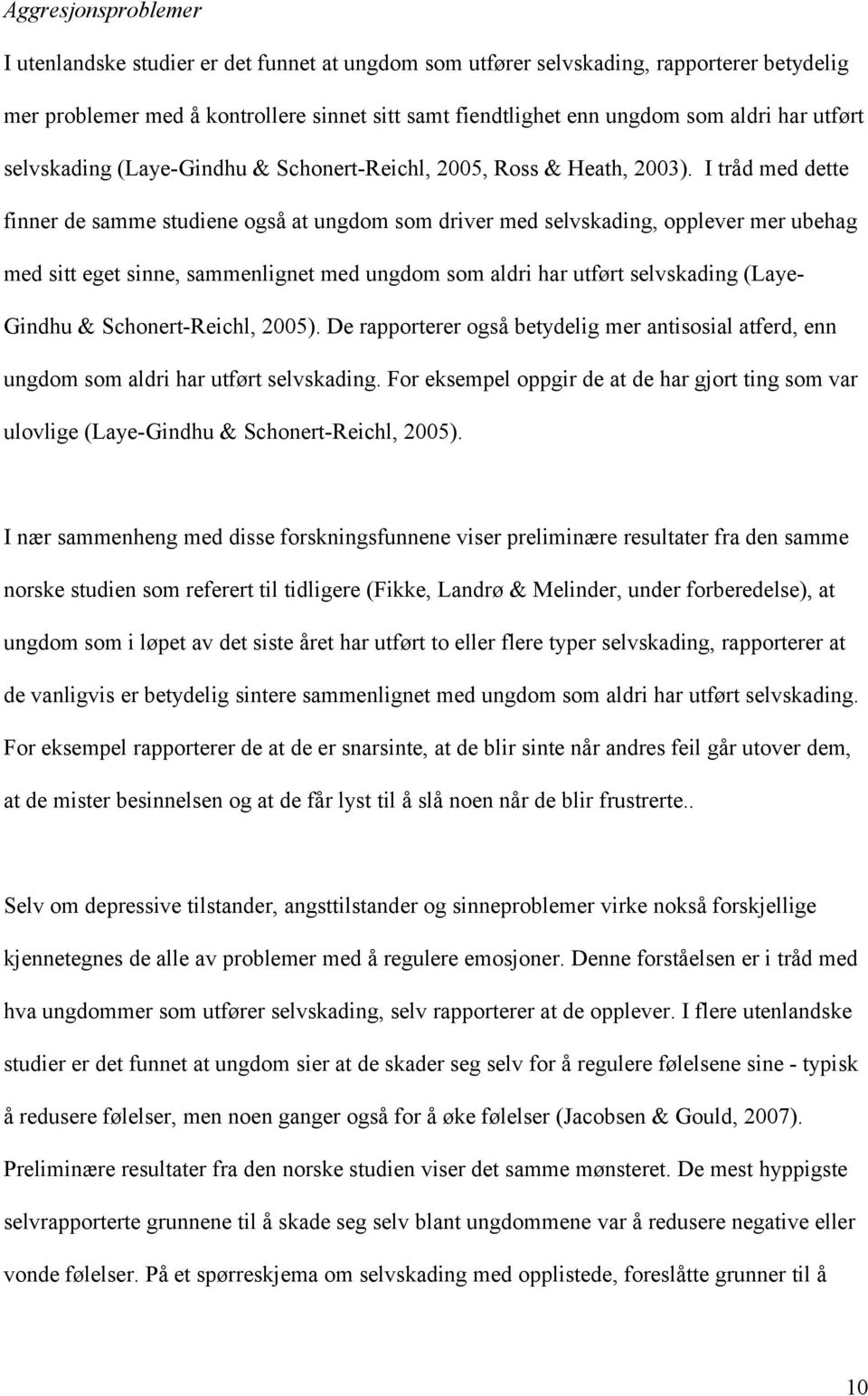 I tråd med dette finner de samme studiene også at ungdom som driver med selvskading, opplever mer ubehag med sitt eget sinne, sammenlignet med ungdom som aldri har utført selvskading (LayeGindhu &