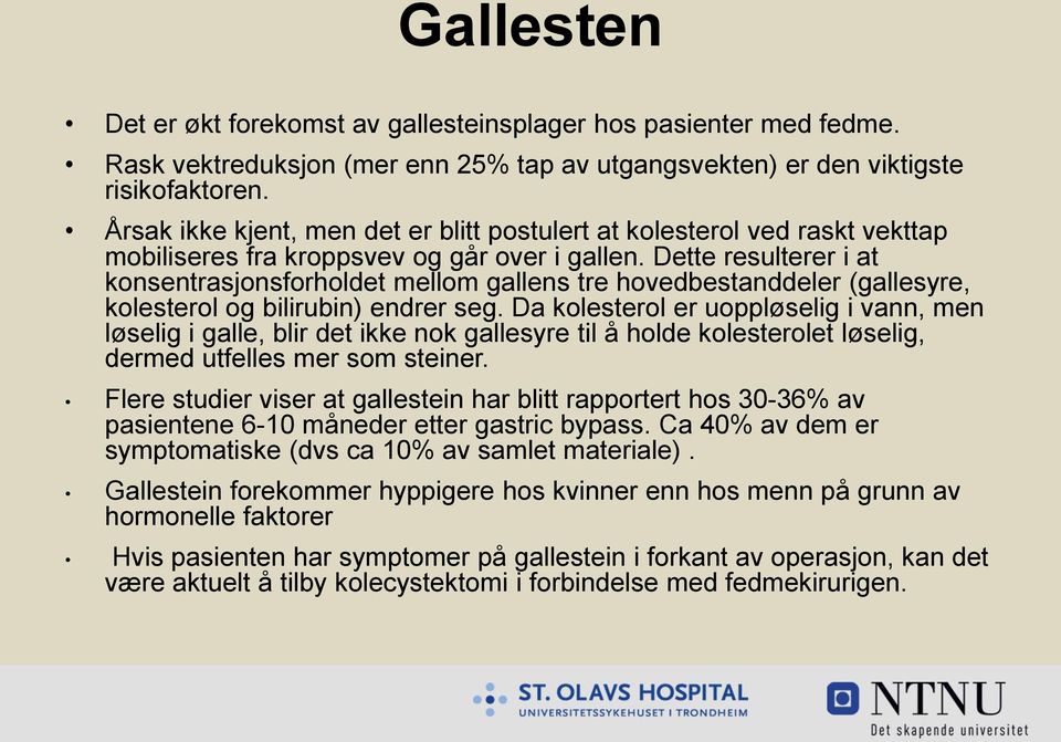 Dette resulterer i at konsentrasjonsforholdet mellom gallens tre hovedbestanddeler (gallesyre, kolesterol og bilirubin) endrer seg.