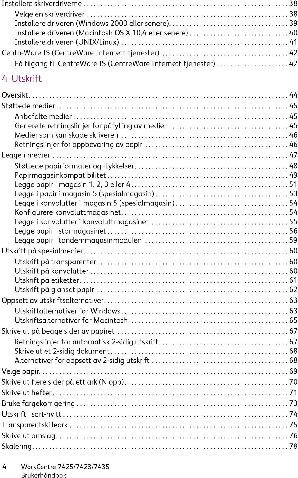 ................................................ 41 CentreWare IS (CentreWare Internett-tjenester)..................................... 42 Få tilgang til CentreWare IS (CentreWare Internett-tjenester).